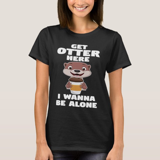 T-shirt get otter here I wanna be alone otter (Devant)