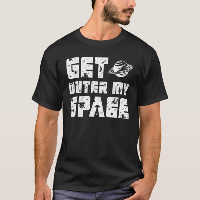 T-shirt Get outer my space i Need Distance (Devant)