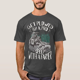 T-shirt Get Plowed By A Pro Sleep With A Farmer Tractor Fa