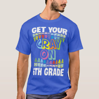 T-shirt Get Your Cray On 6th Sixth Grade Back to School Pr