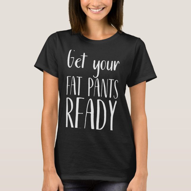 T-shirt Get Your Fat Pants Ready - Funny Thanksgiving T Sh (Devant)