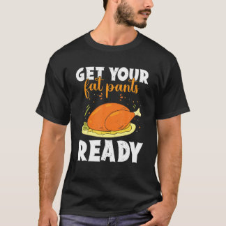 T-shirt Get Your Fat Pants Ready Happy Thanksgiving Turkey
