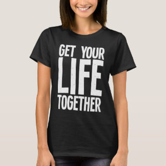T-shirt Get Your Life Together  2
