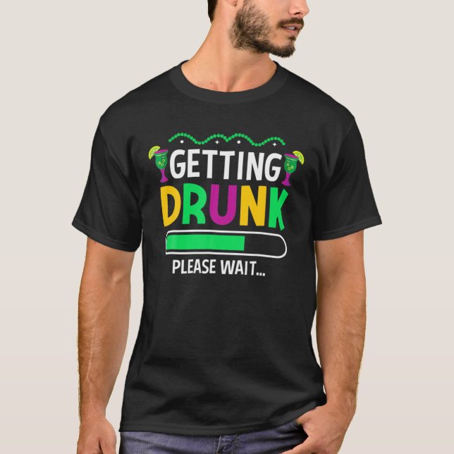 T-shirt Getting Drunk Please Wait - Mardi Gras Beer (Devant)