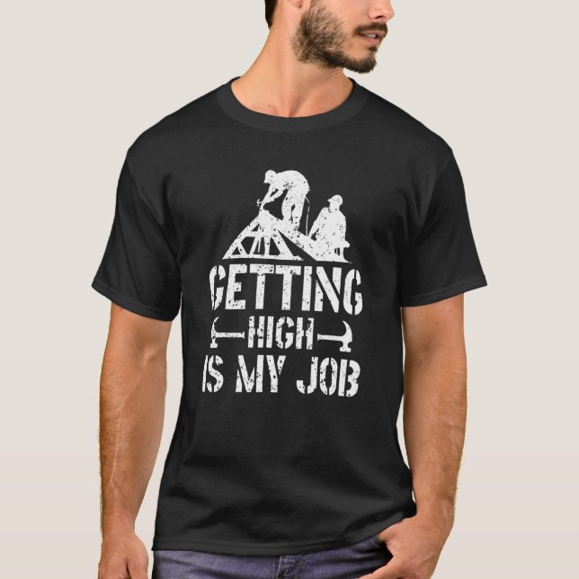 T-shirt Getting High Is My Job Roofing Contractor Roofer (Devant)