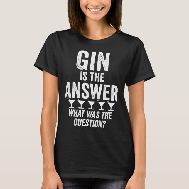 T-shirt Gin Is The Answer What Was The Question  Martini D (Devant)