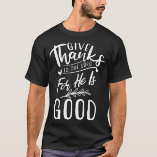 T-shirt Give Thanks To The Lord For He Is Good  Gratitude 