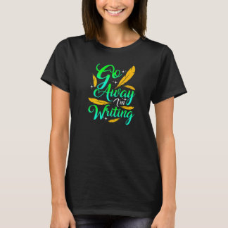 T-shirt GO AWAY I'M WRITING  Funny Author Writer Composer 