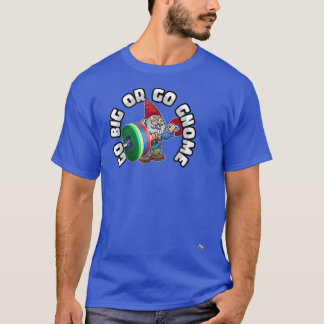 T-shirt Go Big or Go Gnome  Funny Work Out Gym 