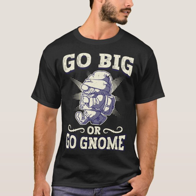 T-shirt Go Big Or Go Gnome  Gnome Gardening (Devant)