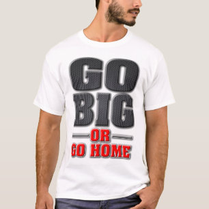 T-shirt Go Big ou Go Home (Version de la chemise légère)