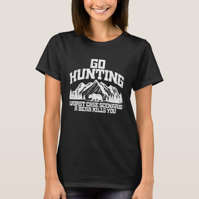 T-shirt Go Hunting Worst Case Bear Kills You Wildlife Hunt (Devant)