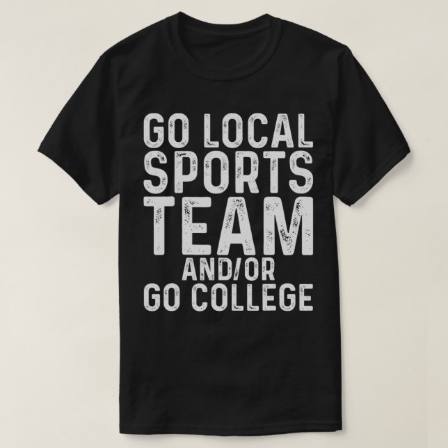 T-shirt Go Local Sports Team and or Go College  (Design devant)
