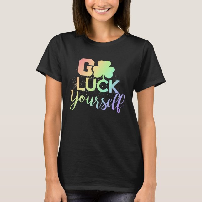 T-shirt Go Luck Yourself Lucky St Patricks Day  Drinking G (Devant)