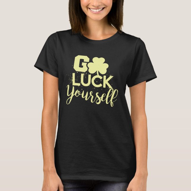 T-shirt Go Luck Yourself Lucky St Patricks Day  Drinking G (Devant)