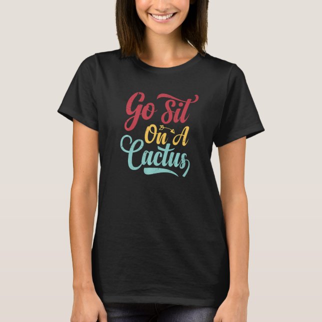 T-shirt Go Sit On A Cactus - Funny Sarcasm Irony Premium_2 (Devant)