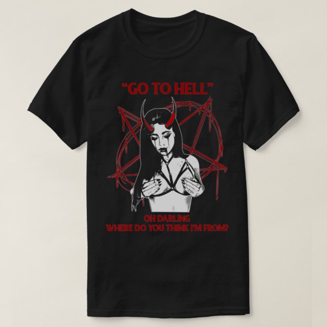T-shirt Go To Hell Oh Darling Where Do You Think I'm From  (Design devant)