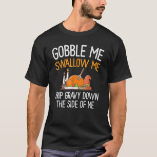 T-shirt Gobble Me Swallow Me Drip Gravy Down Side Of M
