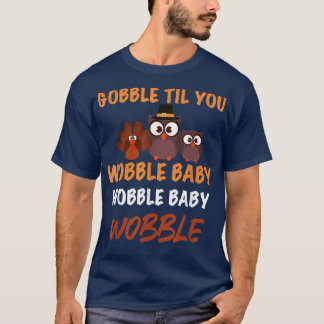 T-shirt GOBBLE TIL YOU WOBBLE Happy Thanksgiving Day Funny
