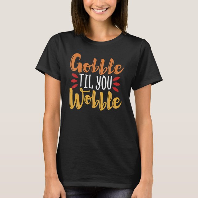 T-shirt Gobble Til You Wobble  Thanksgiving Day 3 (Devant)