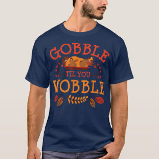 T-shirt Gobble Til You Wobble Turkey Day Fall Thanksgiving