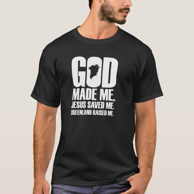 T-shirt God Made Me Jesus Saved Me Greenland Raised Me  Re (Devant)