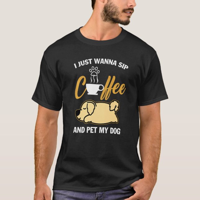 T-shirt Golden Retriever I Just Wanna Sip Coffee Pet My Do (Devant)