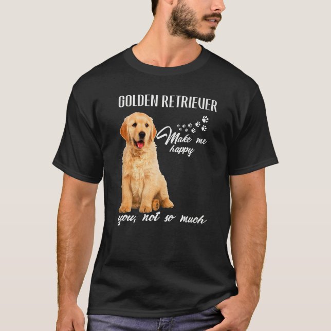 T-shirt Golden Retriever Make Me Happy You Not So Much Dog (Devant)