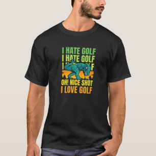 T-shirt Golf Rex Dinosaur I Hate Golf Oh Nice Shot I Love