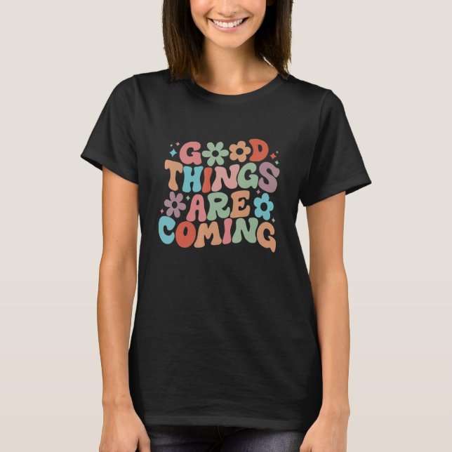 T-shirt Good Things Are Coming Spread Positivity Motivatio (Devant)