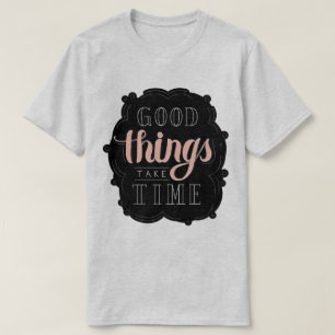 T-shirt Good Things Take Time