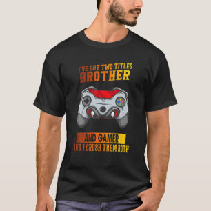 T-shirt Got Two Titles Brother And Gamer Funny Graphic