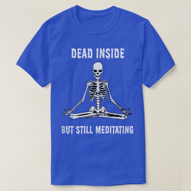 T-shirt Goth and Gothic Humor Funny Quote Skeleton Meditat (Design devant)