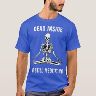 T-shirt Goth and Gothic Humor Funny Quote Skeleton Meditat