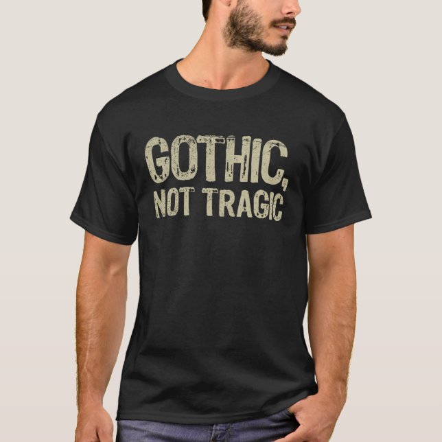 T-shirt Gothic Not Tragic Goth Emo Funny Sarcastic Saying  (Devant)