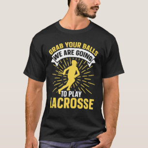 T-shirt Grab Your Balls We Are Going To Play Lacrosse  Lac