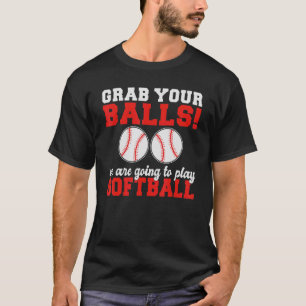 T-shirt Grab your Balls we are going to play Softball