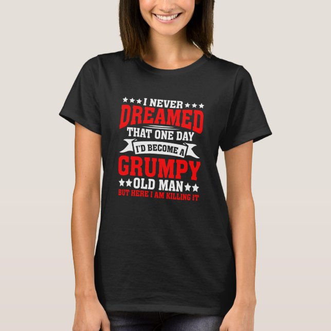 T-shirt Grandpa Fathers Day I Never Dreamed I'd Be A Grump (Devant)