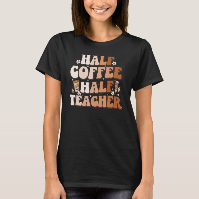 T-shirt Groovy Half Coffee Half Teacher Inspirational Quot (Devant)