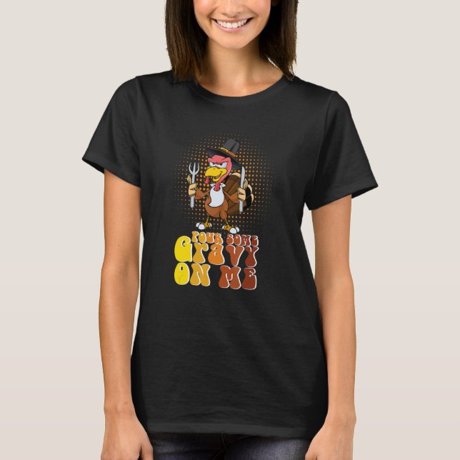 T-shirt Groovy Pour Some Gravy on Me turkey is ready to ea (Devant)