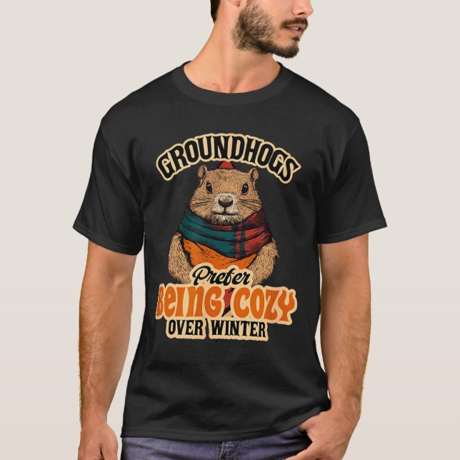 T-shirt Groundhogs Prefer Being Cozy Over Winter February  (Devant)