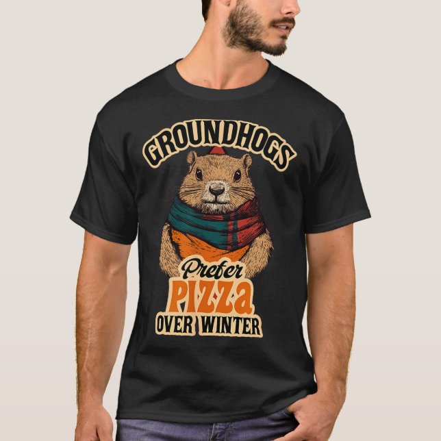 T-shirt Groundhogs Prefer Pizza Over Winter Fun February  (Devant)