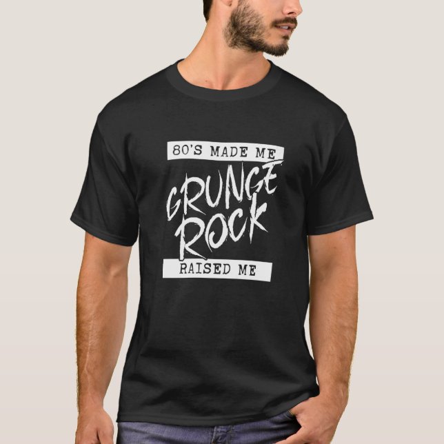 T-shirt Grunge Rock 80s Made Me Grunge Rock Raised Me 90s (Devant)