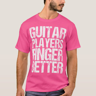 T-shirt Guitar Players Finger Better As A Guitar