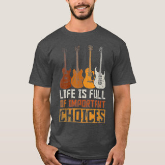T-shirt Guitarist Life Is Full of Important Choices