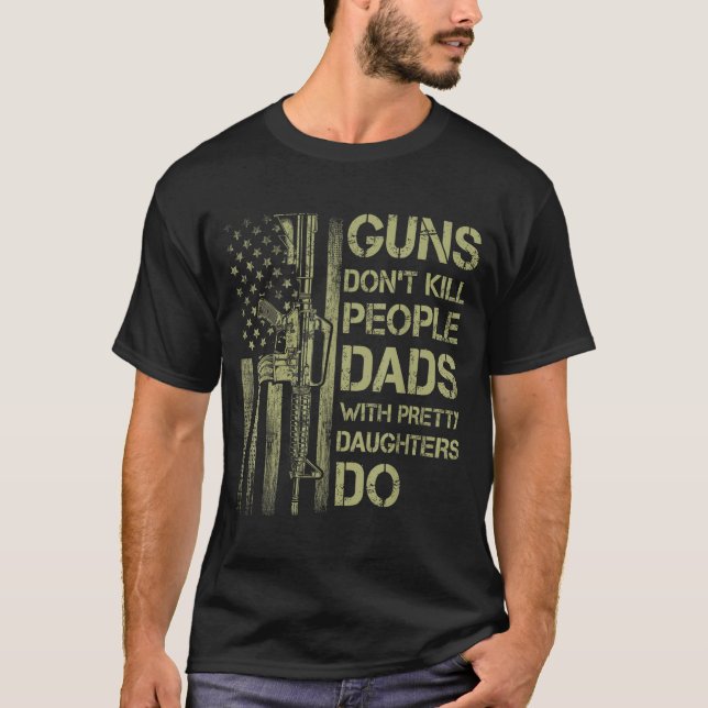 T-shirt Guns Don't Kill People Dads With Pretty Daughters  (Devant)