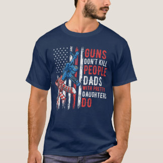 T-shirt Guns Dont Kill People Dads with Pretty Daughters H