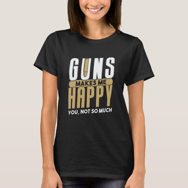 T-shirt Guns Make Me Happy I Gun Owner I Bullet Gun (Devant)