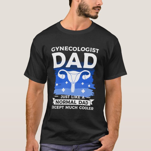 T-shirt Gynecologist Dad Just Like A Normal Dad Except Muc (Devant)