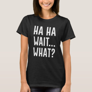 T-shirt Ha Ha Wait Quoi